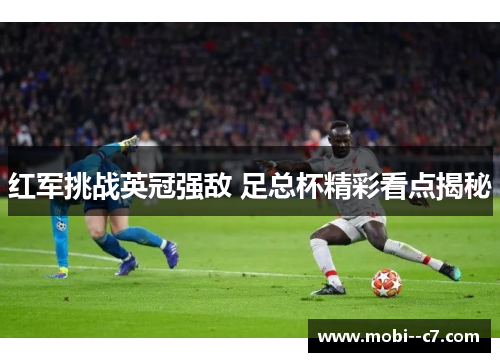 红军挑战英冠强敌 足总杯精彩看点揭秘 红军挑战英冠强敌 足总杯精彩看点揭秘