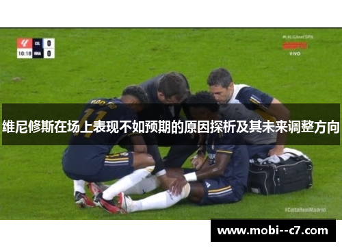 维尼修斯在场上表现不如预期的原因探析及其未来调整方向 维尼修斯在场上表现不如预期的原因探析及其未来调整方向