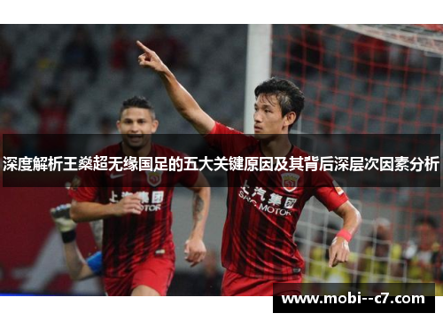 深度解析王燊超无缘国足的五大关键原因及其背后深层次因素分析 深度解析王燊超无缘国足的五大关键原因及其背后深层次因素分析