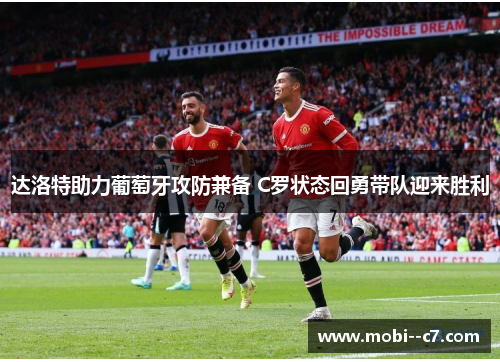 达洛特助力葡萄牙攻防兼备 C罗状态回勇带队迎来胜利 达洛特助力葡萄牙攻防兼备 C罗状态回勇带队迎来胜利
