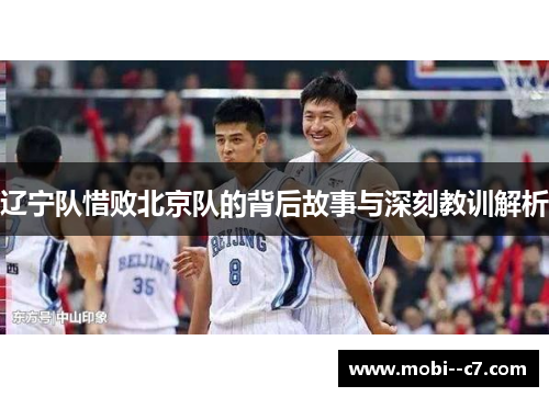 辽宁队惜败北京队的背后故事与深刻教训解析 辽宁队惜败北京队的背后故事与深刻教训解析