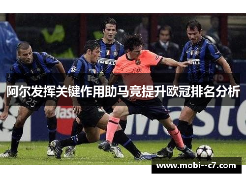 阿尔发挥关键作用助马竞提升欧冠排名分析