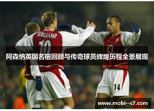 阿森纳英国名宿回顾与传奇球员辉煌历程全景展现 阿森纳英国名宿回顾与传奇球员辉煌历程全景展现