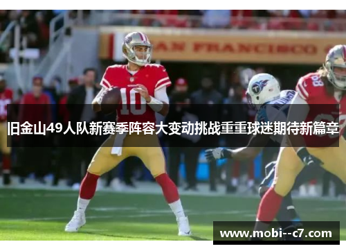 旧金山49人队新赛季阵容大变动挑战重重球迷期待新篇章 旧金山49人队新赛季阵容大变动挑战重重球迷期待新篇章