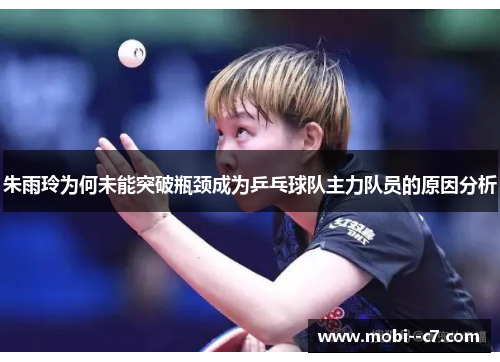 朱雨玲为何未能突破瓶颈成为乒乓球队主力队员的原因分析 朱雨玲为何未能突破瓶颈成为乒乓球队主力队员的原因分析