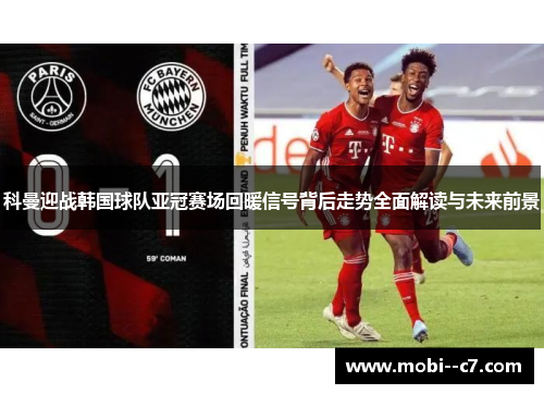 科曼迎战韩国球队亚冠赛场回暖信号背后走势全面解读与未来前景 科曼迎战韩国球队亚冠赛场回暖信号背后走势全面解读与未来前景