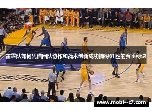雷霆队如何凭借团队协作和战术创新成功摘得61胜的赛季秘诀