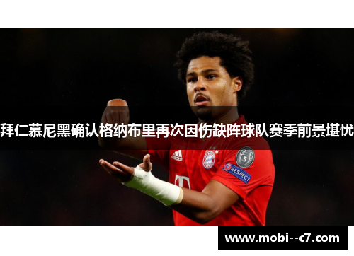 拜仁慕尼黑确认格纳布里再次因伤缺阵球队赛季前景堪忧 拜仁慕尼黑确认格纳布里再次因伤缺阵球队赛季前景堪忧